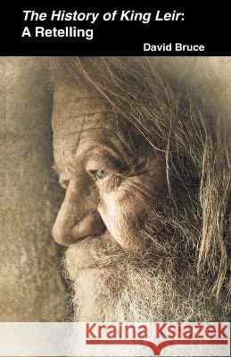 The History of King Leir: A Retelling David Bruce 9798201051334 David Bruce