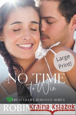 No Time to Win (Large Print Edition) Robin Merrill   9798201058074 New Creation Books