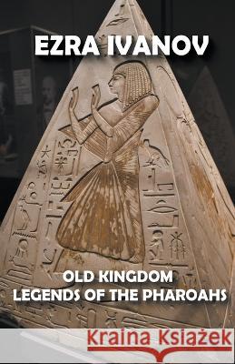 Old Kingdom Legends of the Pharoahs Ezra Ivanov 9798201061005 Dttv Publications