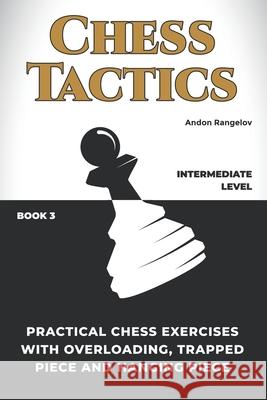 Practical Chess Exercises with Overloading, Trapped Piece and Hanging Piece Andon Rangelov 9798201082505 Andon Rangelov