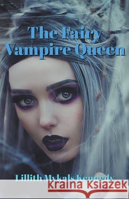 The Fairy Vampire Queen Lillith Mykals Kennedy 9798201093228 Lillith Mykals Kennedy