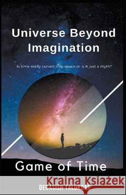 Universe Beyond Imagination - Game of Time Debasish Talukdar   9798201103255 Deb T