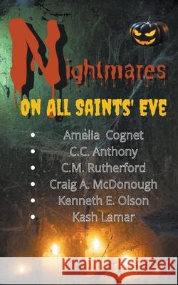 Nightmares on All Saint's Eve Amelia Cognet, C C Anthony, C M Rutherford 9798201104139 Craig McDonough