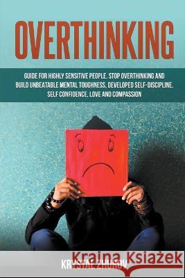 Overthinking: Guide for Highly Sensitive People. Stop Overthinking and Build Unbeatable Mental Toughness, Developed Self-Discipline, Zhurov, Krystal 9798201104245 Draft2Digital