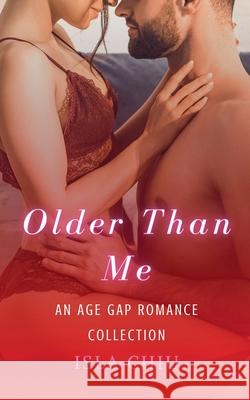 Older Than Me: An Age Gap Romance Collection Isla Chiu 9798201110284