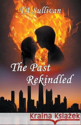 The Past Rekindled Ta Sullivan 9798201127626 Ta Sullivan