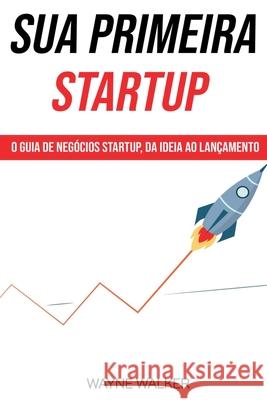 Sua Primeira Startup Wayne Walker   9798201128173 Wayne Walker
