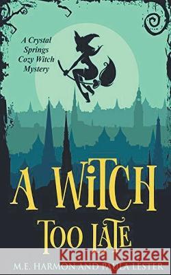 A Witch Too Late M E Harmon and Paula Lester 9798201131241