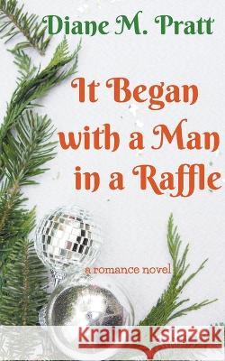 It Began with a Man in a Raffle Diane M Pratt 9798201136345