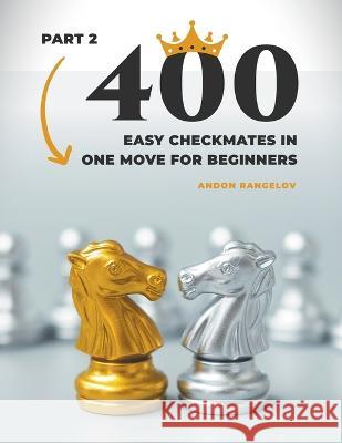 400 Easy Checkmates in One Move for Beginners, Part 2 Andon Rangelov 9798201141905 Andon Rangelov