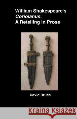 William Shakespeare's Coriolanus: A Retelling in Prose David Bruce 9798201145217 David Bruce