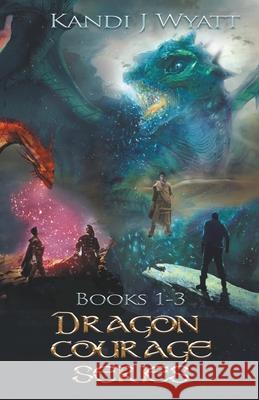 Dragon Courage Series Books 1-3 Kandi J Wyatt 9798201145996 Kandi J Wyatt