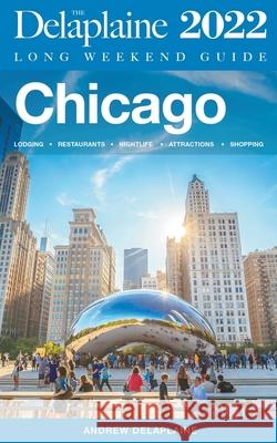 Chicago - The Delaplaine 2022 Long Weekend Guide Delaplaine Andrew Delaplaine 9798201152567