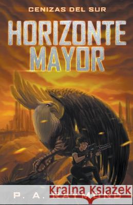 Horizonte Mayor Cenizas del Sur P A Raymond 9798201164256 P. A. Raymond