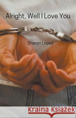 Alright, Well I Love You Sharon Lopez 9798201171902