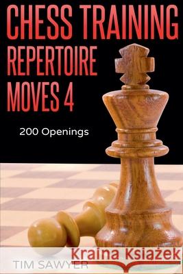 Chess Training Repertoire Moves 4 Tim Sawyer 9798201186326 Tim Sawyer