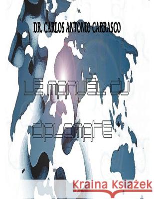 Le Manuel Du Diplomate Carlos Antonio Carrasco 9798201194772