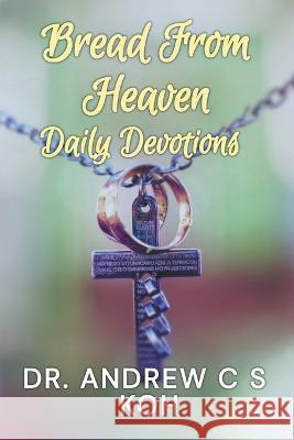 Bread From Heaven: Daily Devotions Dr Andrew C S Koh   9798201199265 Dr. Andrew C S Koh