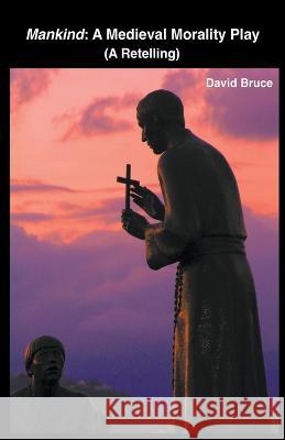 Mankind: A Medieval Morality Play (A Retelling) David Bruce   9798201200305 David Bruce
