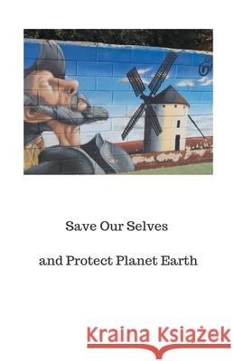 Save Our Selves and Protect Planet Earth Peter A J Holst, Peter a J Phd Holst, MD 9798201209445