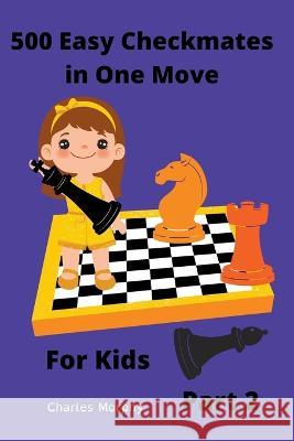 500 Easy Checkmates in One Move for Kids, Part 2 Charles Morphy 9798201217037 Chess Is Fun