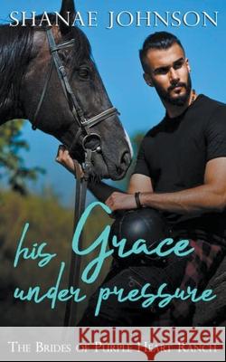 His Grace Under Pressure Shanae Johnson 9798201243890