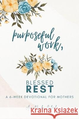 Purposeful Work, Blessed Rest Anna Hawkes Cabral   9798201255152