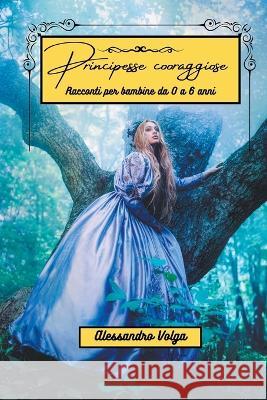 Principesse coraggiose Alessandro Volga   9798201260101