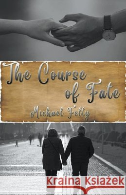 The Course of Fate Felty Michael Felty 9798201273200 Draft2Digital