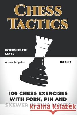 100 Chess Exercises with Fork, Pin and Skewer in Two Moves Andon Rangelov 9798201284022 Andon Rangelov