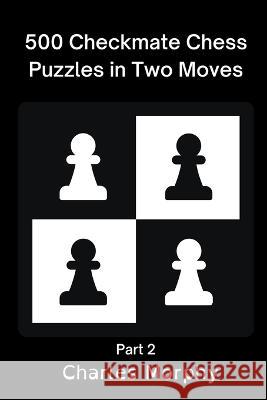 500 Checkmate Chess Puzzles in Two Moves, Part 2 Charles Morphy 9798201284848 Chess Is Fun