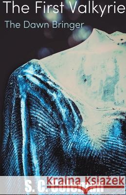 The First Valkyrie: The Dawn Bringer S C Coleman 9798201285609 S. C. Coleman