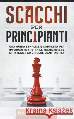 Scacchi Per Principianti Daniel Smith   9798201290252 Daniel Smith