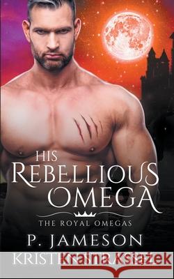 His Rebellious Omega P Jameson Kristen Strassel  9798201299057 Kristen Strassel