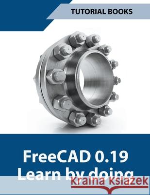 Freecad 0.19 Learn By Doing Tutorial Books 9798201306939 Tutorial Books