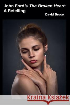 John Ford's The Broken Heart: A Retelling David Bruce 9798201339043 David Bruce