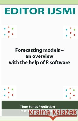 Forecasting Models - an Overview With The Help Of R Software Ijsmi, Editor 9798201343781