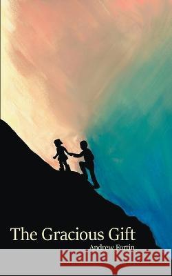 The Gracious Gift Andrew Fortin 9798201376338 Andrew Fortin