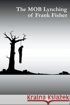 The MOB Lynching of Frank Fisher Robinette Mike Robinette 9798201380823 Draft2Digital