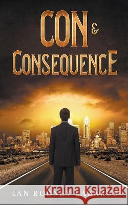 Con & Consequence Ian R Lazarus 9798201387822 Ian R. Lazarus