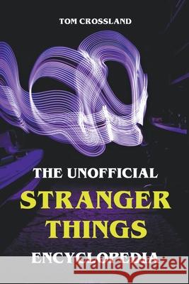 The Unofficial Stranger Things Encyclopedia Tom Crossland 9798201397753 Tom Crossland