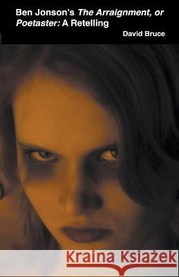 Ben Jonson's The Arraignment, or Poetaster: A Retelling David Bruce 9798201400576 David Bruce