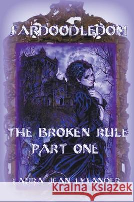 Sardoodledom: The Broken Rule Part One Laura Jean Lysander 9798201415587 Lysander's Literaries