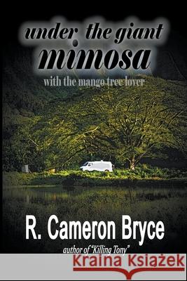 Under the Giant Mimosa with the Mango Tree Lover R Cameron Bryce 9798201419073
