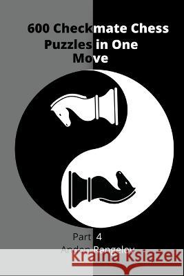 600 Checkmate Chess Puzzles in One Move, Part 4 Andon Rangelov 9798201427450 Andon Rangelov