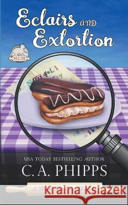 Eclairs and Extortion C a Phipps   9798201428419 Cheryl Phipps