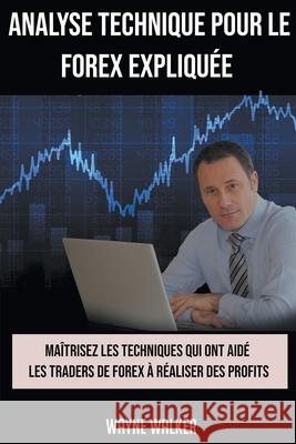 Analyse Technique Pour le Forex Expliquée Wayne Walker 9798201435233 Wayne Walker