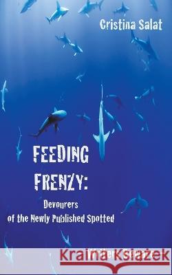 Feeding Frenzy: Devourers of the Newly Published Spotted -- Writers Beware Cristina Salat   9798201446093 Green Flame Omnimedia