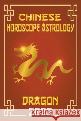 Dragon Chinese Horoscope & Astrology 2022 Zhouyi Feng Shui 9798201468286 Zhouyi Feng Shui