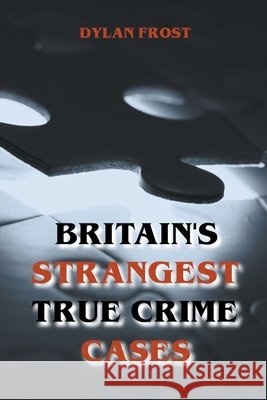Britain's Strangest True Crime Cases Frost Dylan Frost 9798201474614